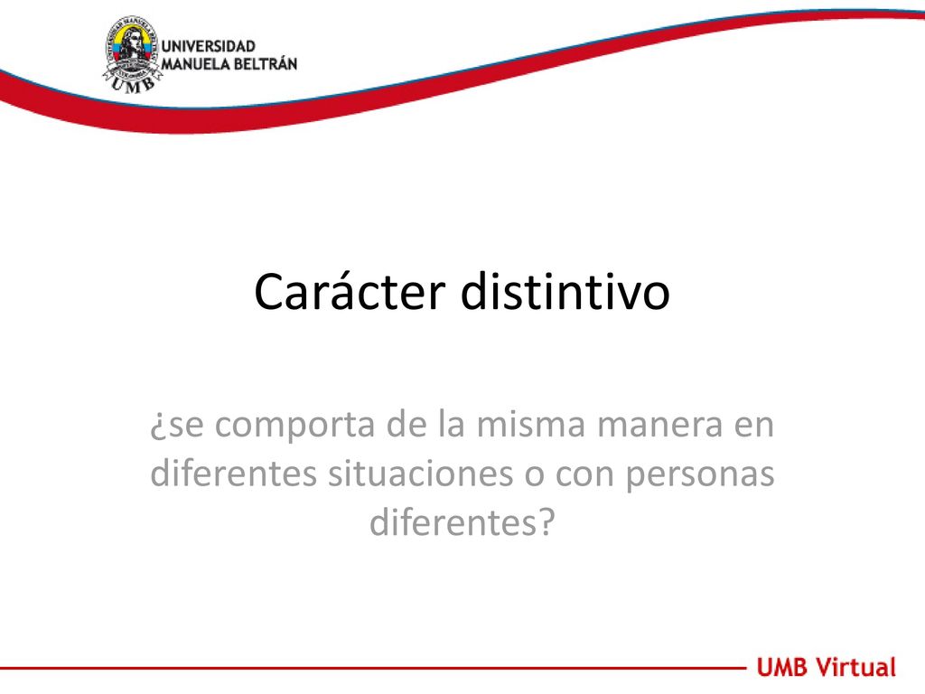 Carácter distintivo ¿se comporta de la misma manera en diferentes situaciones o con personas diferentes