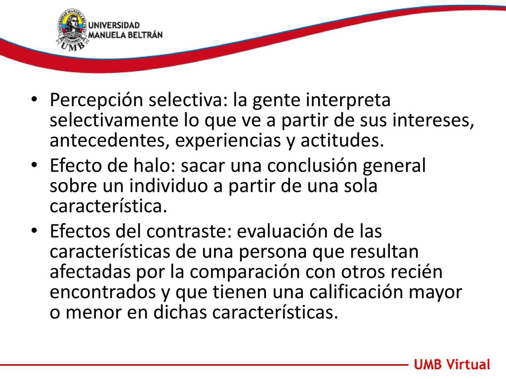 Percepción selectiva: la gente interpreta selectivamente lo que ve a partir de sus intereses, antecedentes, experiencias y actitudes.