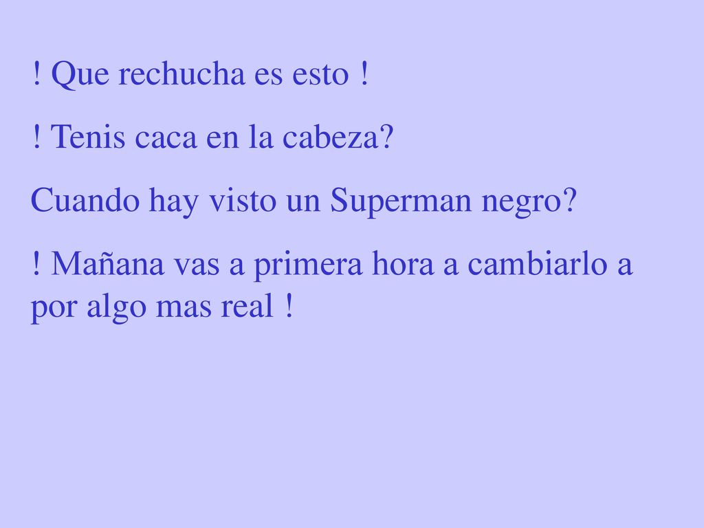 ! Que rechucha es esto ! ! Tenis caca en la cabeza Cuando hay visto un Superman negro