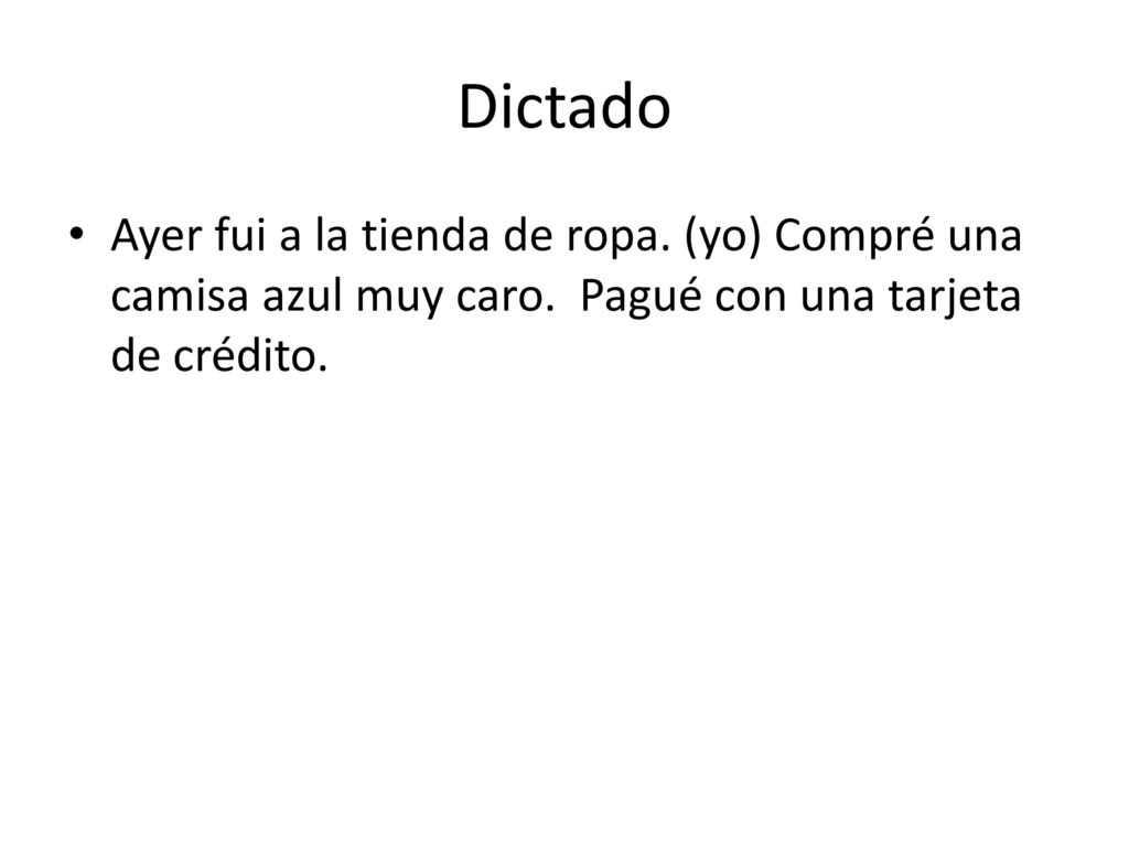 Dictado Ayer fui a la tienda de ropa. (yo) Compré una camisa azul muy caro.
