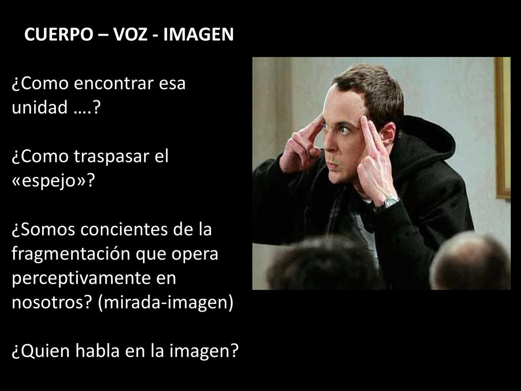 CUERPO – VOZ - IMAGEN ¿Como encontrar esa unidad …. ¿Como traspasar el «espejo»