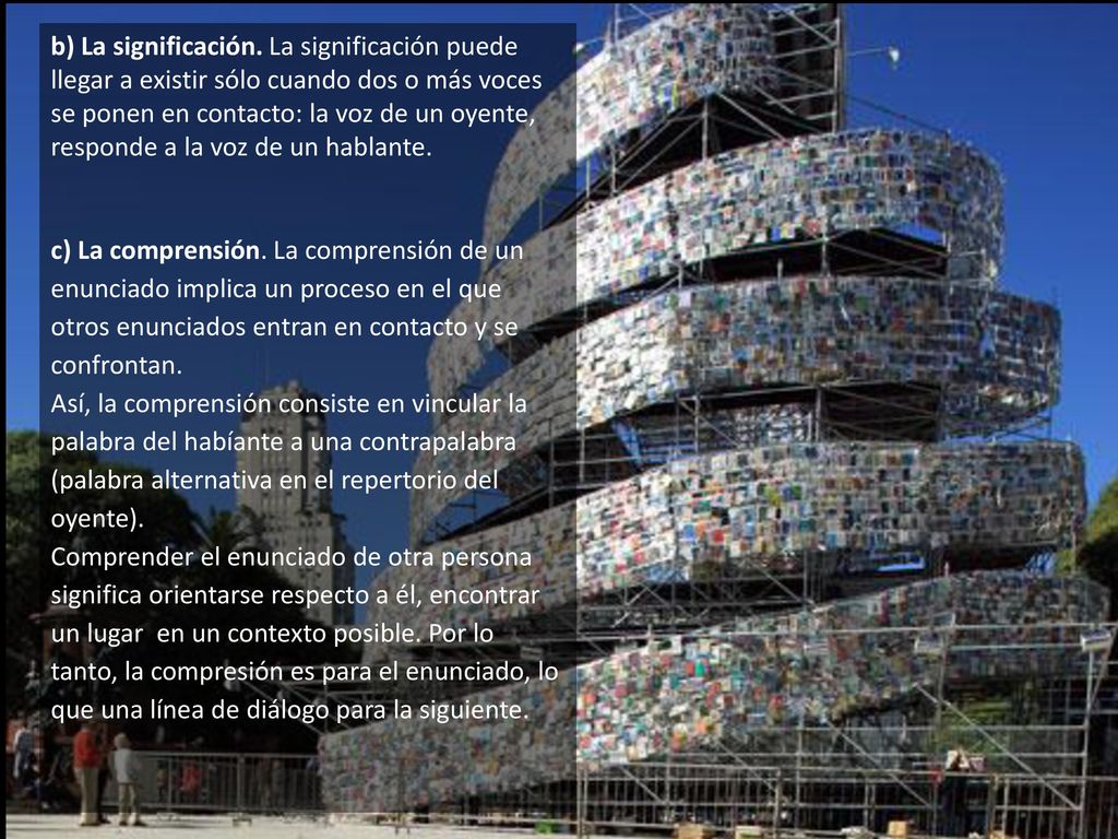 b) La significación. La significación puede llegar a existir sólo cuando dos o más voces se ponen en contacto: la voz de un oyente, responde a la voz de un hablante.
