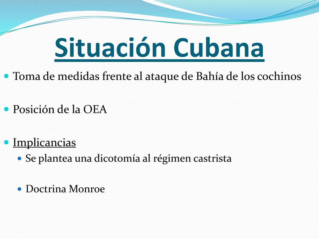 Situación Cubana Toma de medidas frente al ataque de Bahía de los cochinos. Posición de la OEA. Implicancias.