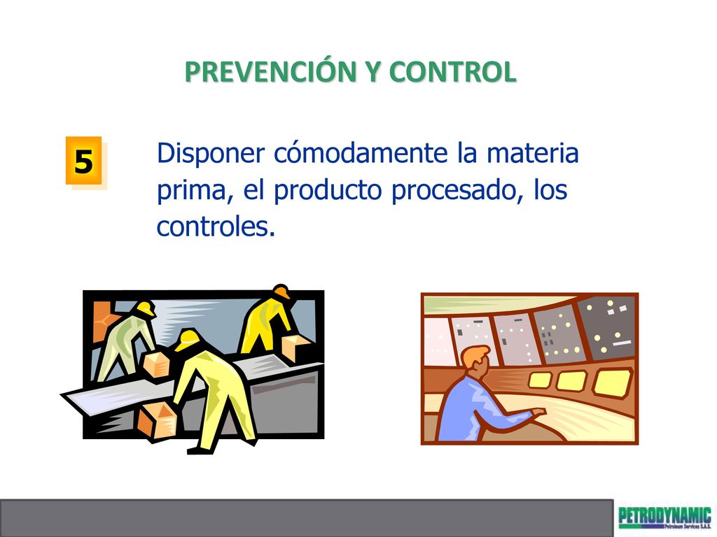 PREVENCIÓN Y CONTROL Disponer cómodamente la materia prima, el producto procesado, los controles. 5