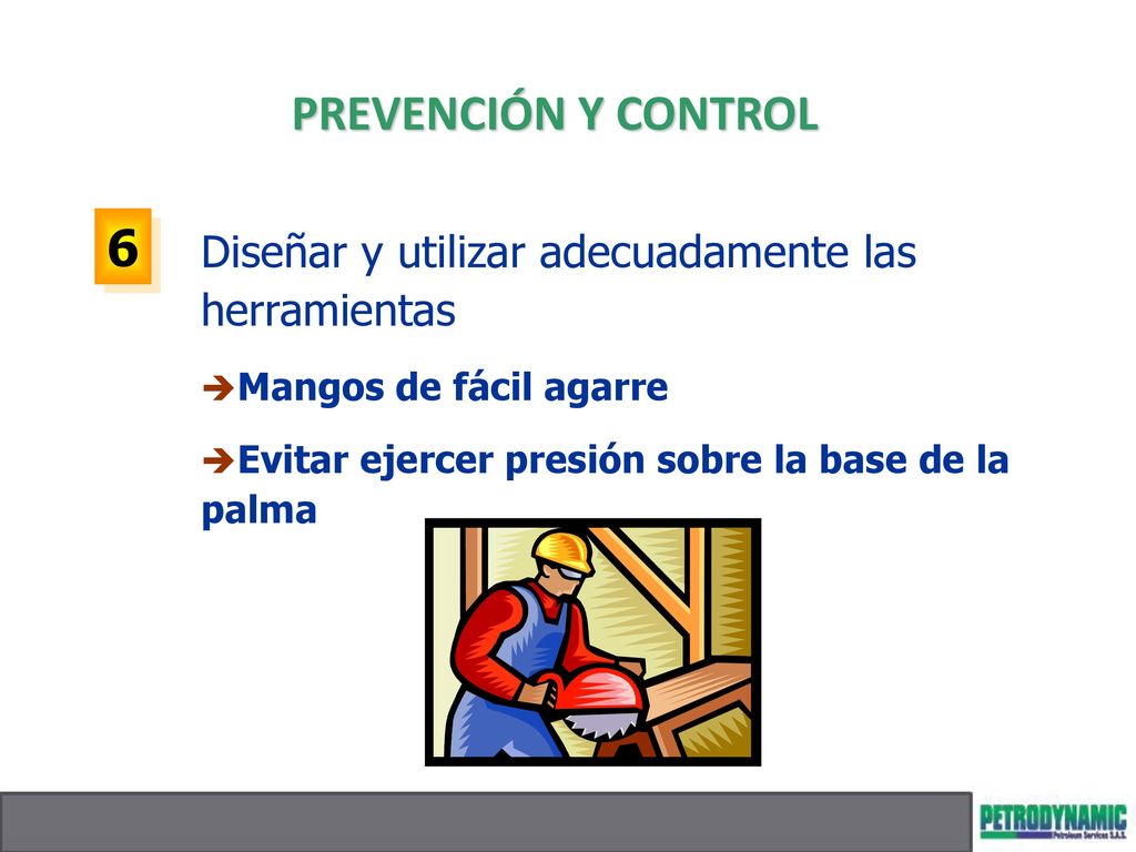 PREVENCIÓN Y CONTROL 6. Diseñar y utilizar adecuadamente las herramientas. Mangos de fácil agarre.