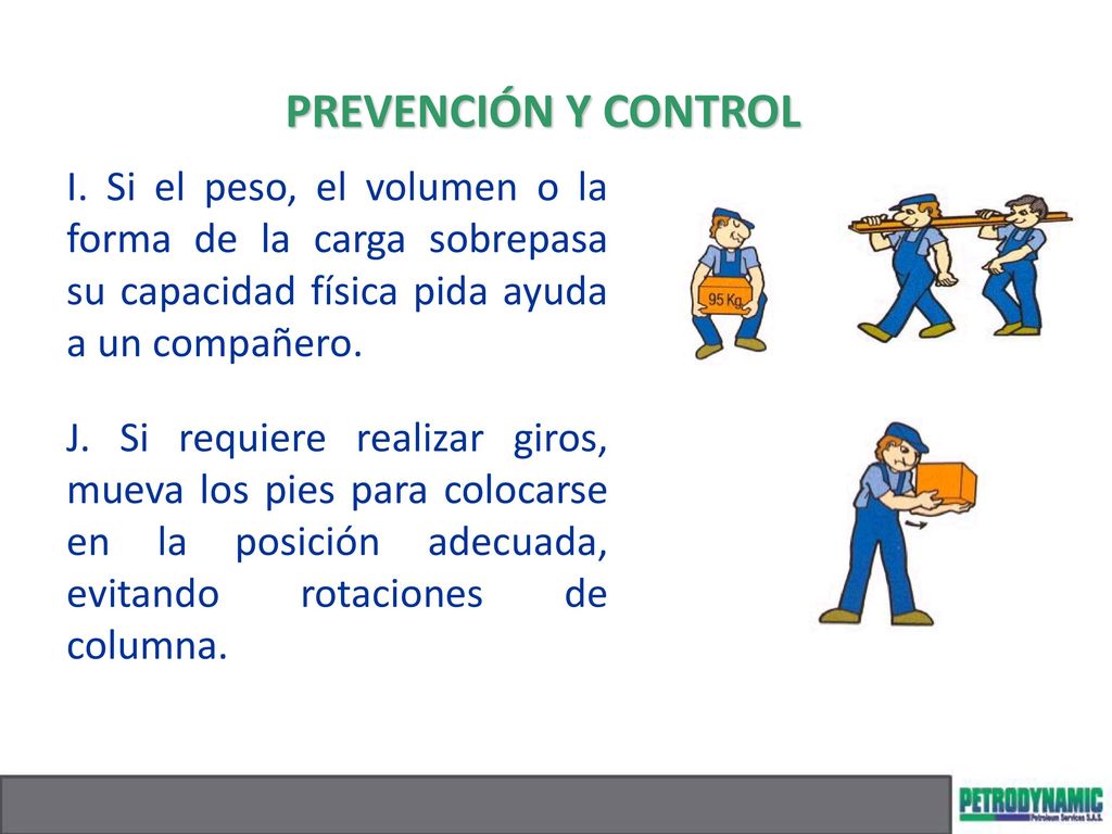 PREVENCIÓN Y CONTROL I. Si el peso, el volumen o la forma de la carga sobrepasa su capacidad física pida ayuda a un compañero.