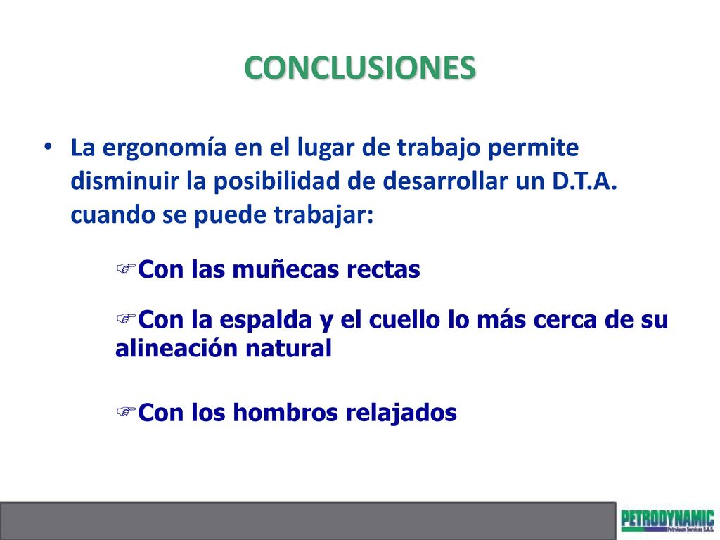 CONCLUSIONES La ergonomía en el lugar de trabajo permite disminuir la posibilidad de desarrollar un D.T.A. cuando se puede trabajar: