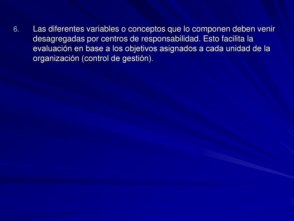 Las diferentes variables o conceptos que lo componen deben venir desagregadas por centros de responsabilidad.