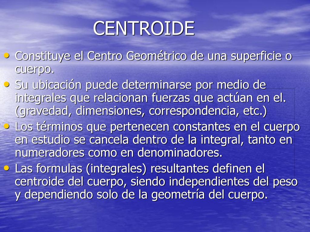CENTROIDE Constituye el Centro Geométrico de una superficie o cuerpo.