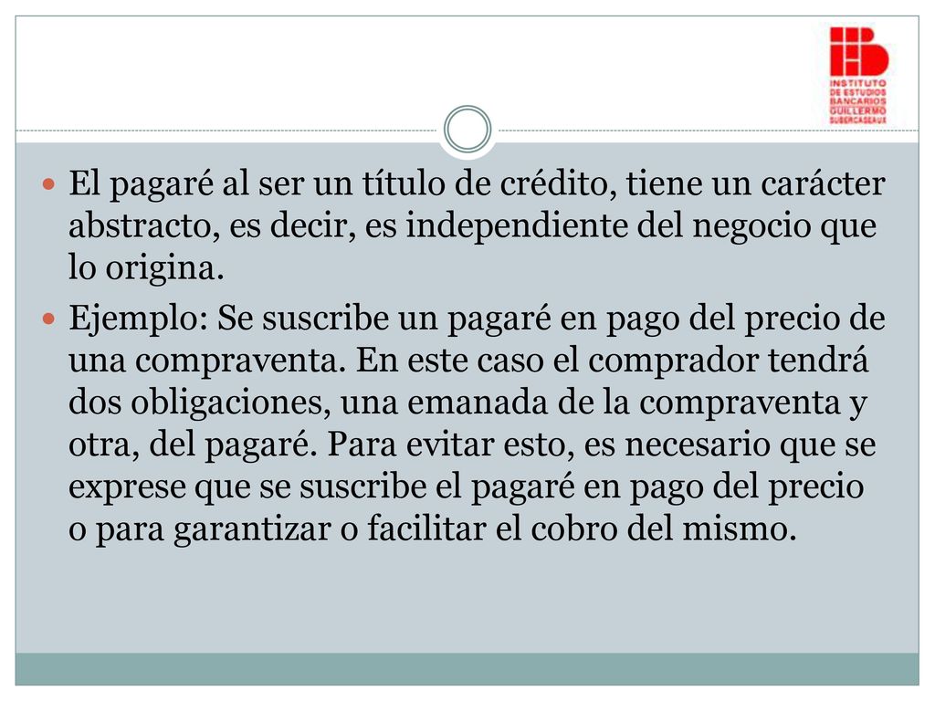 El pagaré al ser un título de crédito, tiene un carácter abstracto, es decir, es independiente del negocio que lo origina.