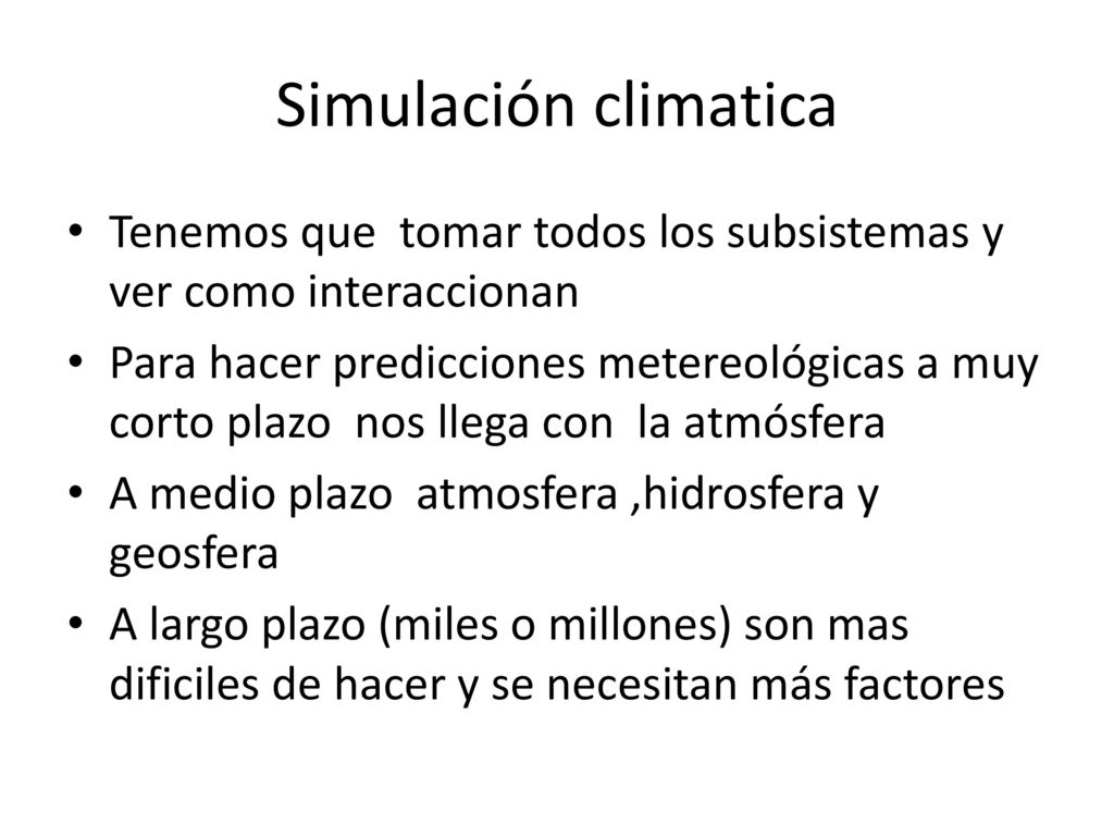 Simulación climatica Tenemos que tomar todos los subsistemas y ver como interaccionan.