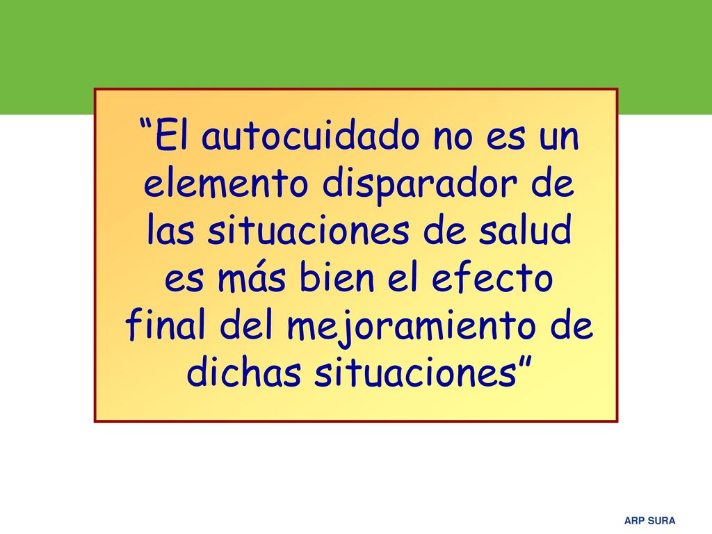 El autocuidado no es un elemento disparador de las situaciones de salud es más bien el efecto final del mejoramiento de dichas situaciones