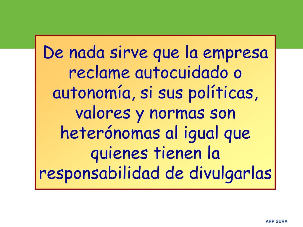 De nada sirve que la empresa reclame autocuidado o autonomía, si sus políticas, valores y normas son heterónomas al igual que quienes tienen la responsabilidad de divulgarlas