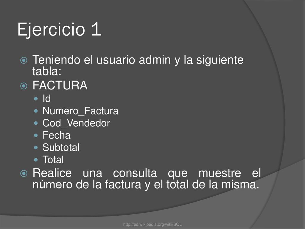 Ejercicio 1 Teniendo el usuario admin y la siguiente tabla: FACTURA