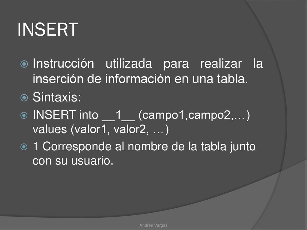 INSERT Instrucción utilizada para realizar la inserción de información en una tabla. Sintaxis: