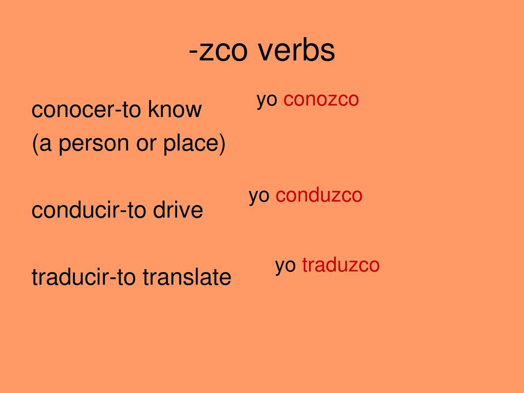 -zco verbs conocer-to know (a person or place) conducir-to drive