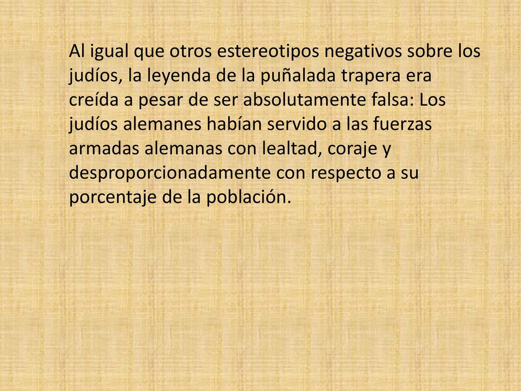 Al igual que otros estereotipos negativos sobre los judíos, la leyenda de la puñalada trapera era creída a pesar de ser absolutamente falsa: Los judíos alemanes habían servido a las fuerzas armadas alemanas con lealtad, coraje y desproporcionadamente con respecto a su porcentaje de la población.