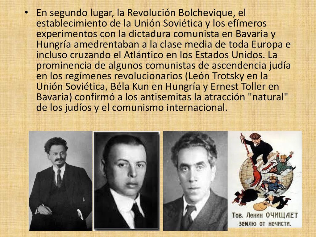En segundo lugar, la Revolución Bolchevique, el establecimiento de la Unión Soviética y los efímeros experimentos con la dictadura comunista en Bavaria y Hungría amedrentaban a la clase media de toda Europa e incluso cruzando el Atlántico en los Estados Unidos.