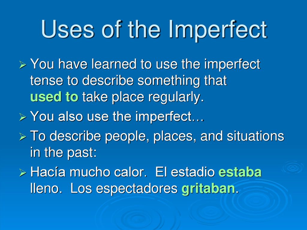Uses of the Imperfect You have learned to use the imperfect tense to describe something that used to take place regularly.