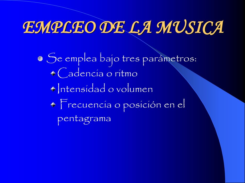 EMPLEO DE LA MUSICA Se emplea bajo tres parámetros: Cadencia o ritmo