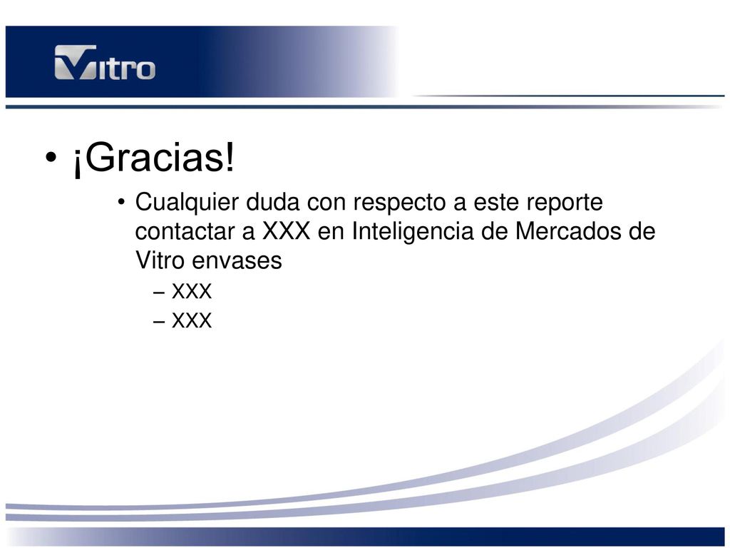 ¡Gracias! Cualquier duda con respecto a este reporte contactar a XXX en Inteligencia de Mercados de Vitro envases.