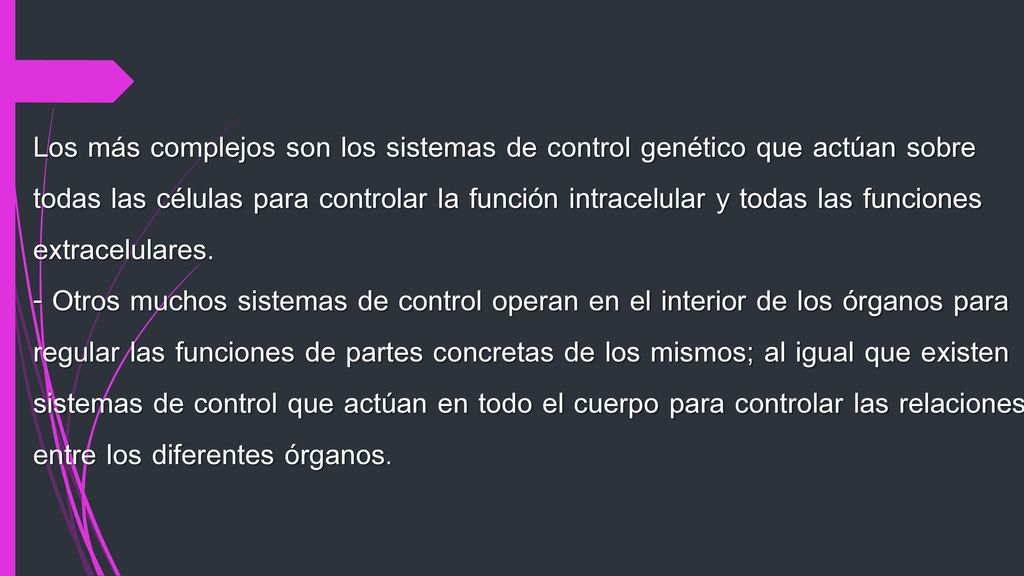 Los más complejos son los sistemas de control genético que actúan sobre todas las células para controlar la función intracelular y todas las funciones extracelulares.