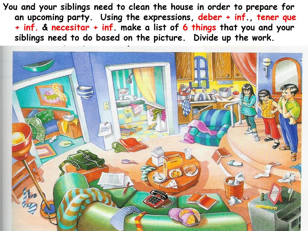 You and your siblings need to clean the house in order to prepare for an upcoming party.