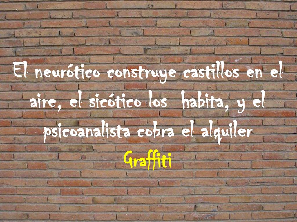 El neurótico construye castillos en el aire, el sicótico los habita, y el psicoanalista cobra el alquiler Graffiti