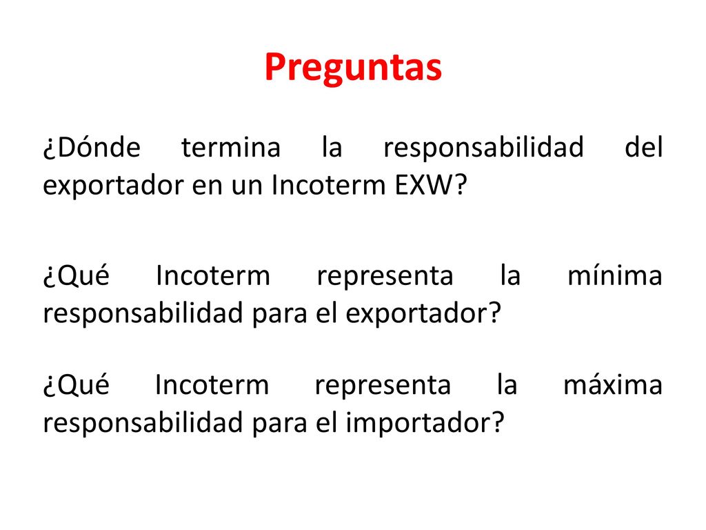 Preguntas ¿Dónde termina la responsabilidad del exportador en un Incoterm EXW