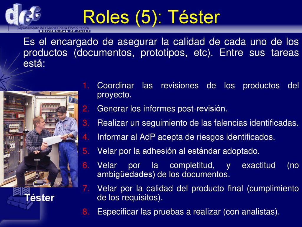 Roles (5): Téster Es el encargado de asegurar la calidad de cada uno de los productos (documentos, prototipos, etc). Entre sus tareas está: