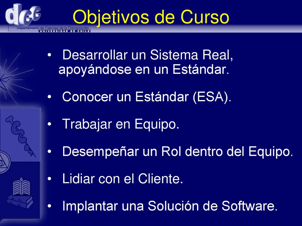 Objetivos de Curso Desarrollar un Sistema Real, apoyándose en un Estándar. Conocer un Estándar (ESA).