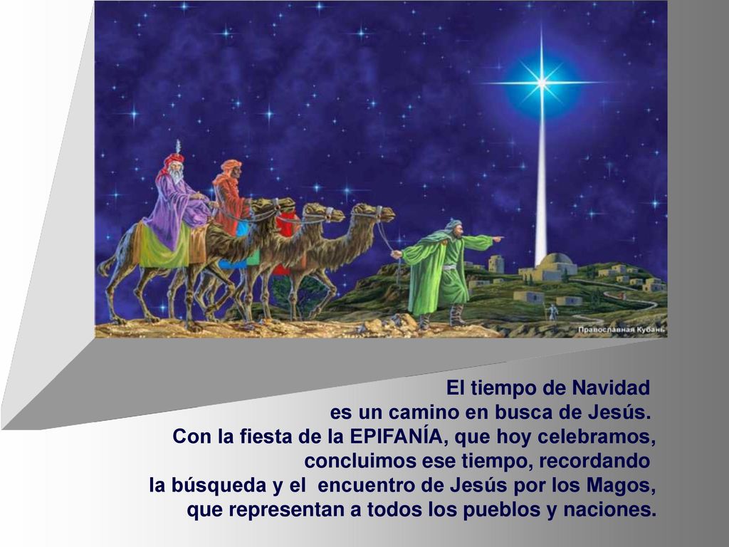 El tiempo de Navidad es un camino en busca de Jesús. Con la fiesta de la EPIFANÍA, que hoy celebramos,