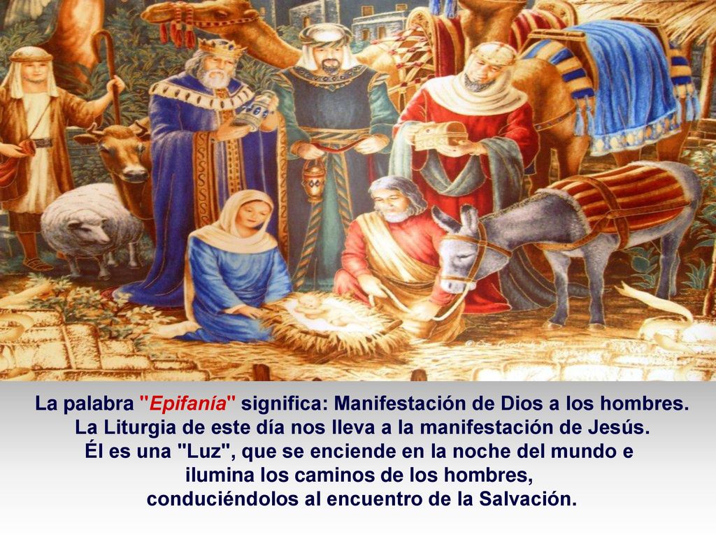 La palabra Epifanía significa: Manifestación de Dios a los hombres.