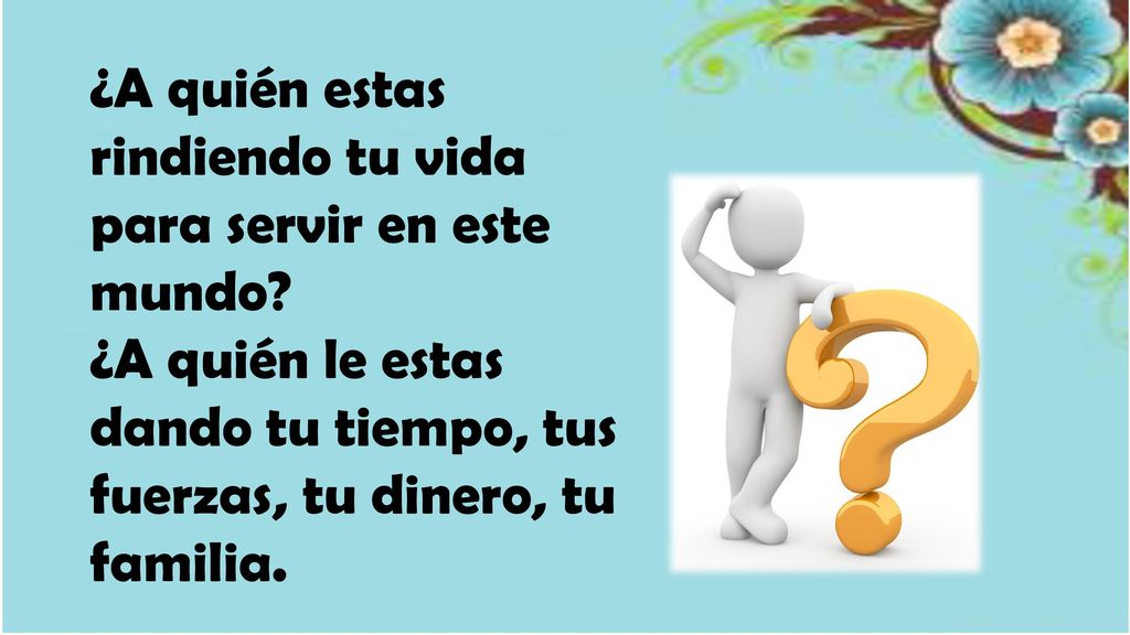 ¿A quién estas rindiendo tu vida para servir en este mundo