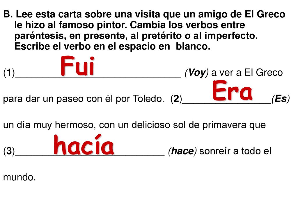 B. Lee esta carta sobre una visita que un amigo de El Greco le hizo al famoso pintor. Cambia los verbos entre paréntesis, en presente, al pretérito o al imperfecto. Escribe el verbo en el espacio en blanco.