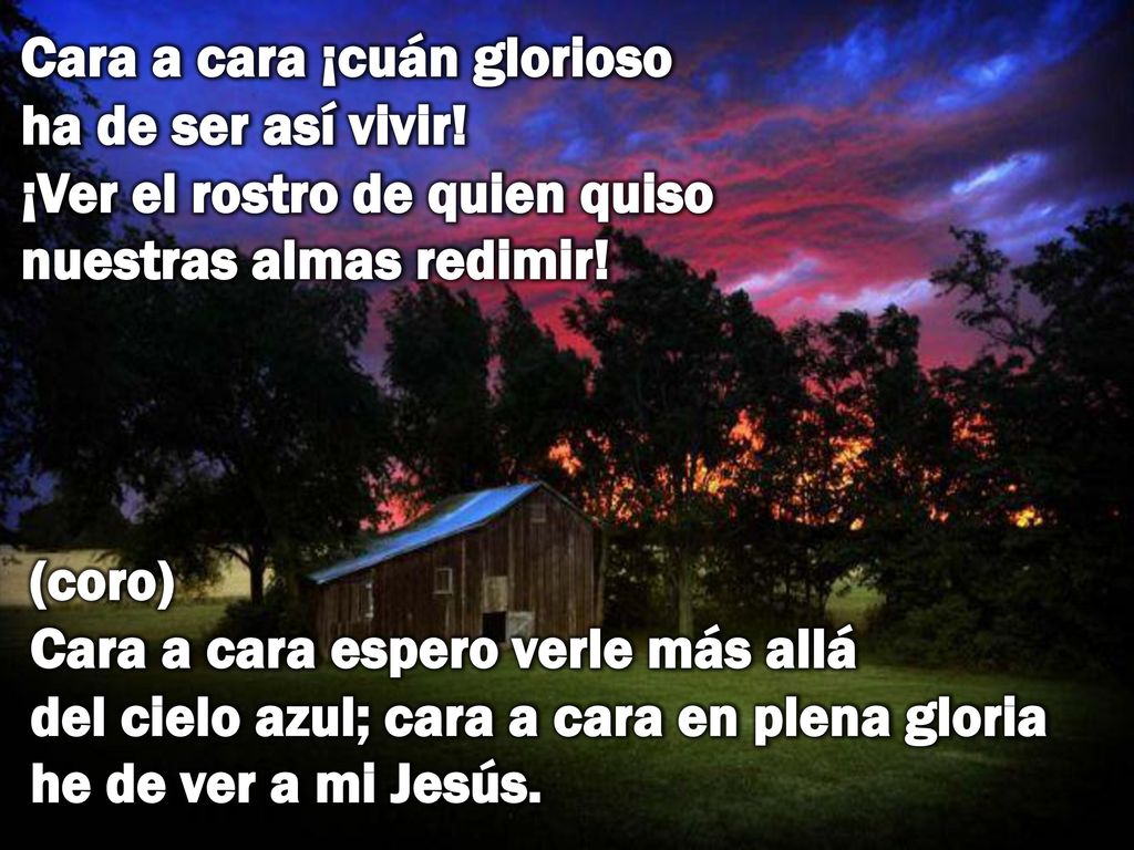 Cara a cara ¡cuán glorioso ha de ser así vivir
