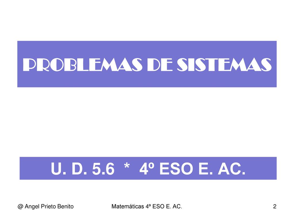 PROBLEMAS DE SISTEMAS U. D. 5.6 * 4º ESO E. Angel Prieto Benito
