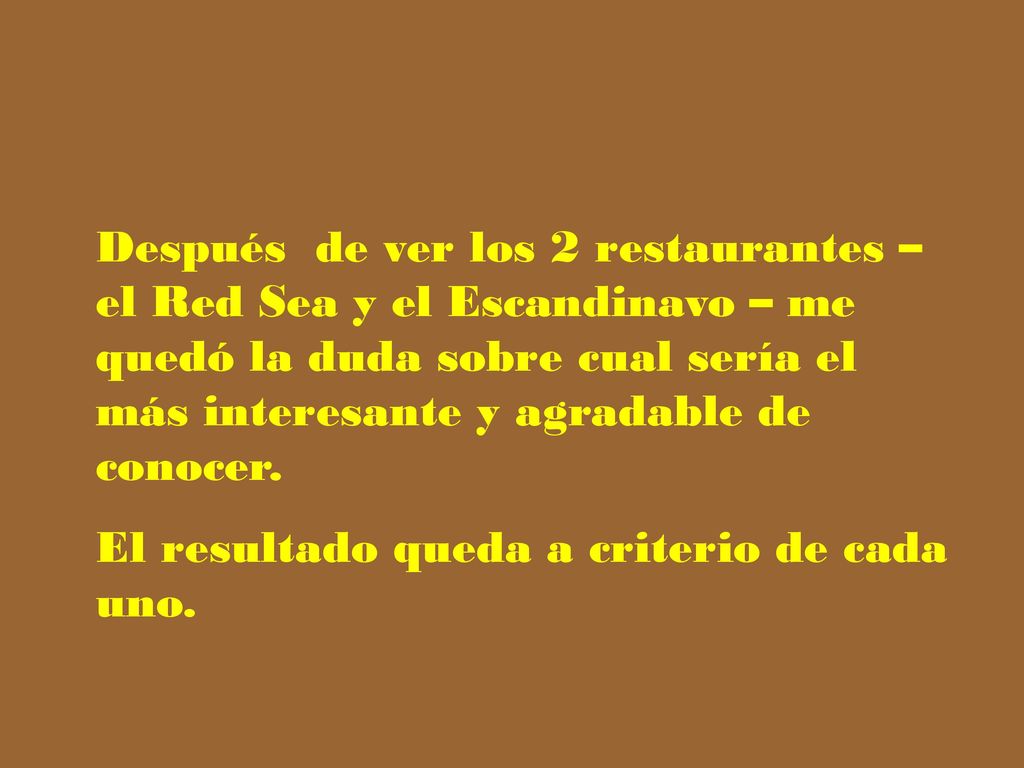 Después de ver los 2 restaurantes – el Red Sea y el Escandinavo – me quedó la duda sobre cual sería el más interesante y agradable de conocer.