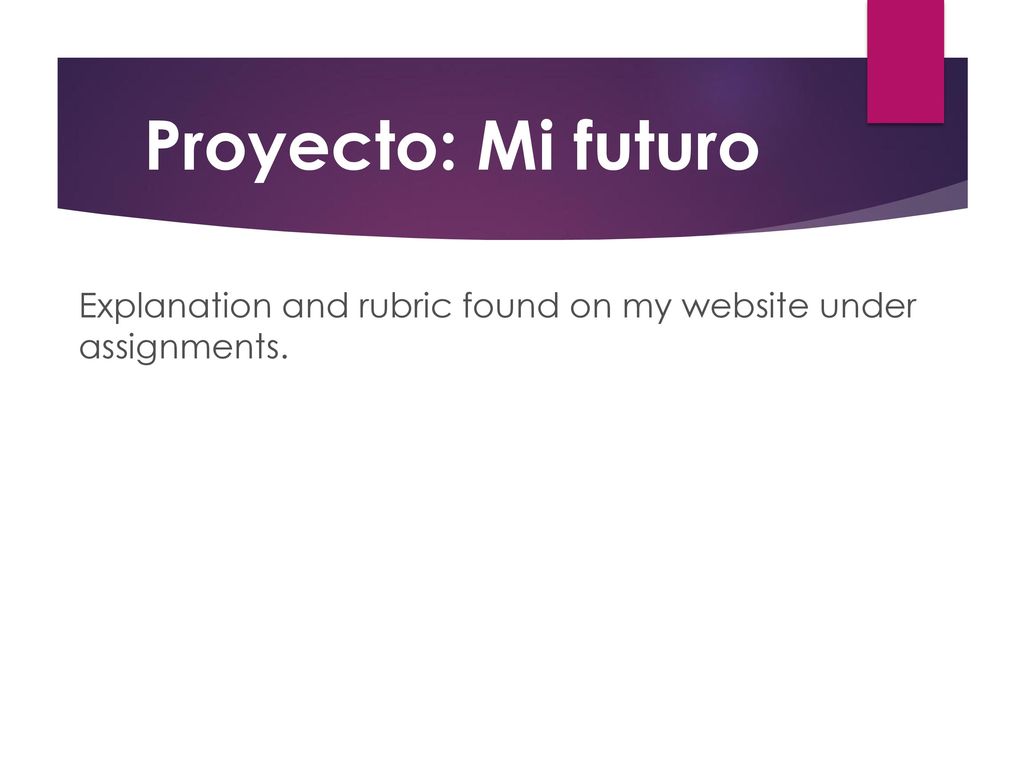 Proyecto: Mi futuro Explanation and rubric found on my website under assignments.