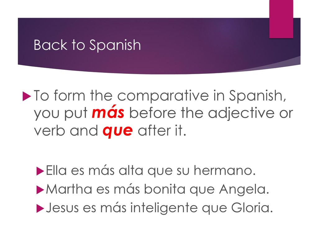Back to Spanish To form the comparative in Spanish, you put más before the adjective or verb and que after it.