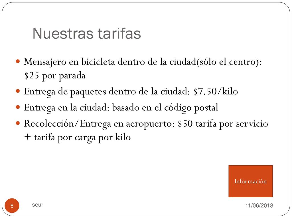Nuestras tarifas Mensajero en bicicleta dentro de la ciudad(sólo el centro): $25 por parada. Entrega de paquetes dentro de la ciudad: $7.50/kilo.