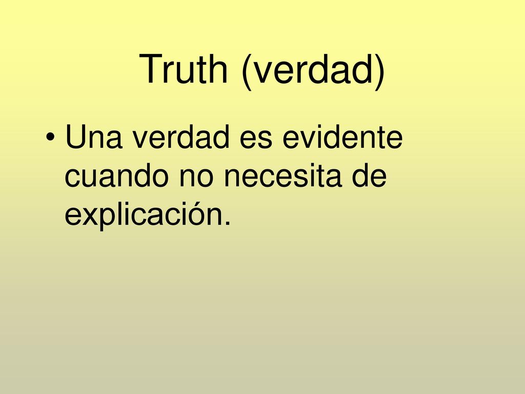 Truth (verdad) Una verdad es evidente cuando no necesita de explicación.