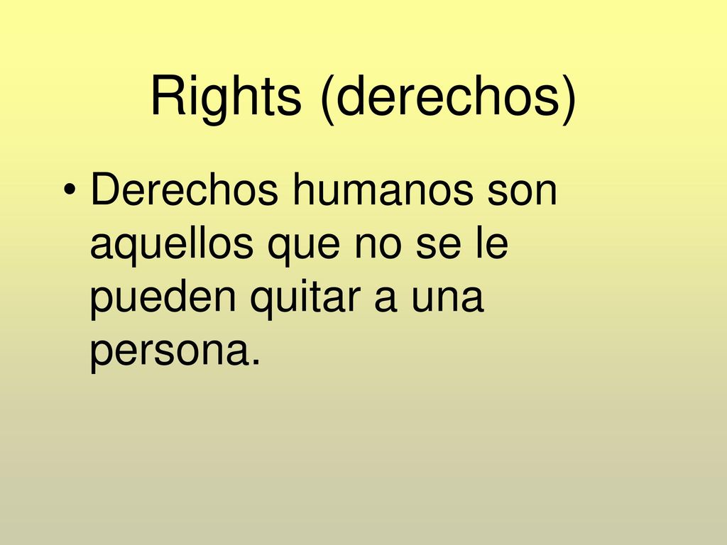 Rights (derechos) Derechos humanos son aquellos que no se le pueden quitar a una persona.