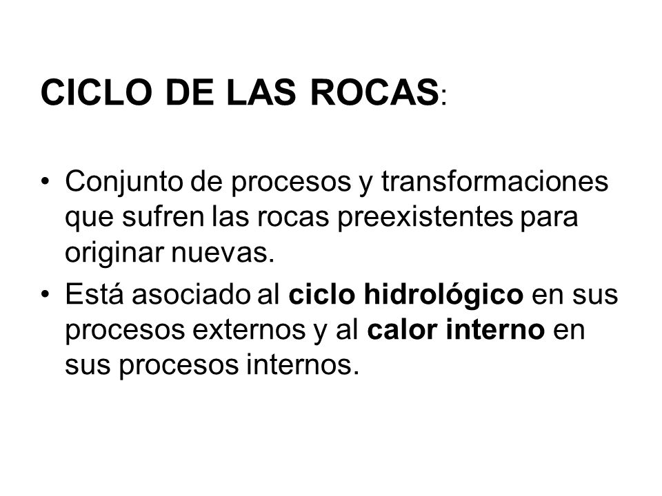 CICLO DE LAS ROCAS: Conjunto de procesos y transformaciones que sufren las rocas preexistentes para originar nuevas.