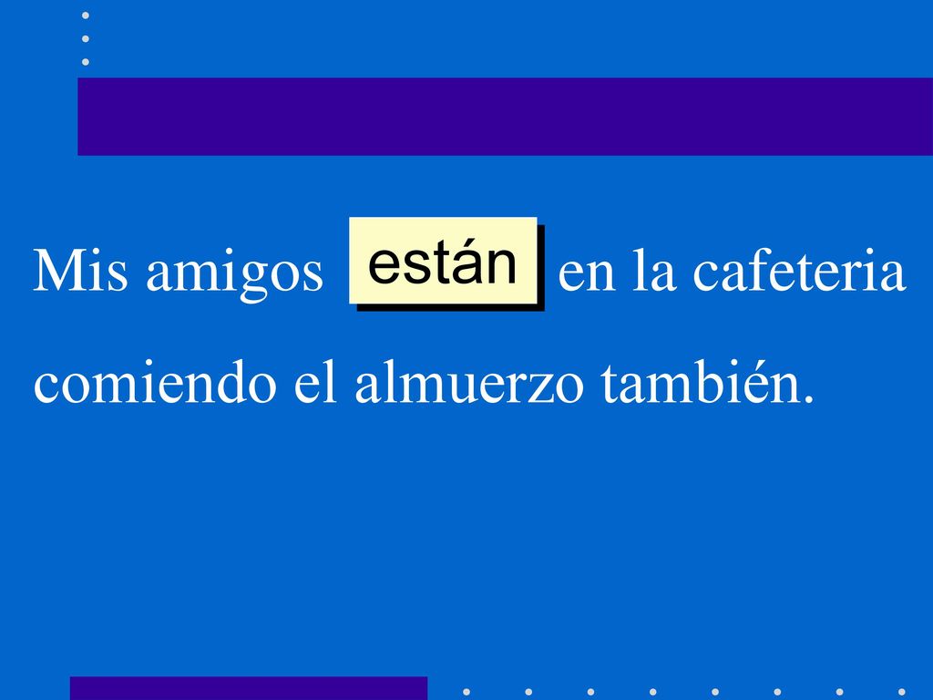 están Mis amigos ______ en la cafeteria comiendo el almuerzo también.