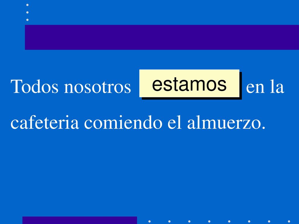 estamos Todos nosotros __________ en la cafeteria comiendo el almuerzo.