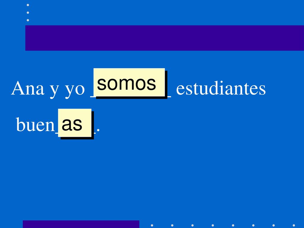 somos Ana y yo ________ estudiantes buen____. as
