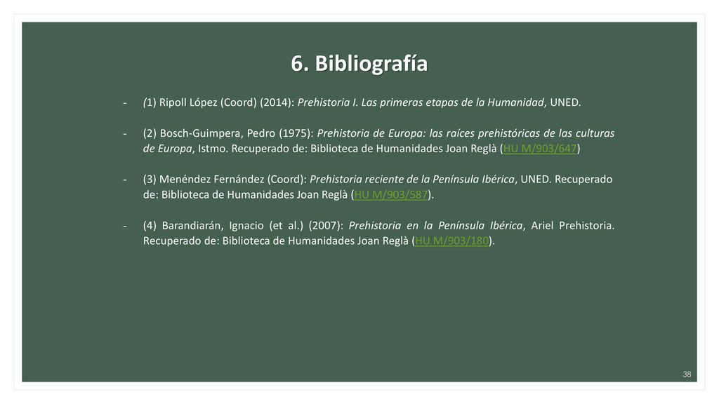 6. Bibliografía (1) Ripoll López (Coord) (2014): Prehistoria I. Las primeras etapas de la Humanidad, UNED.