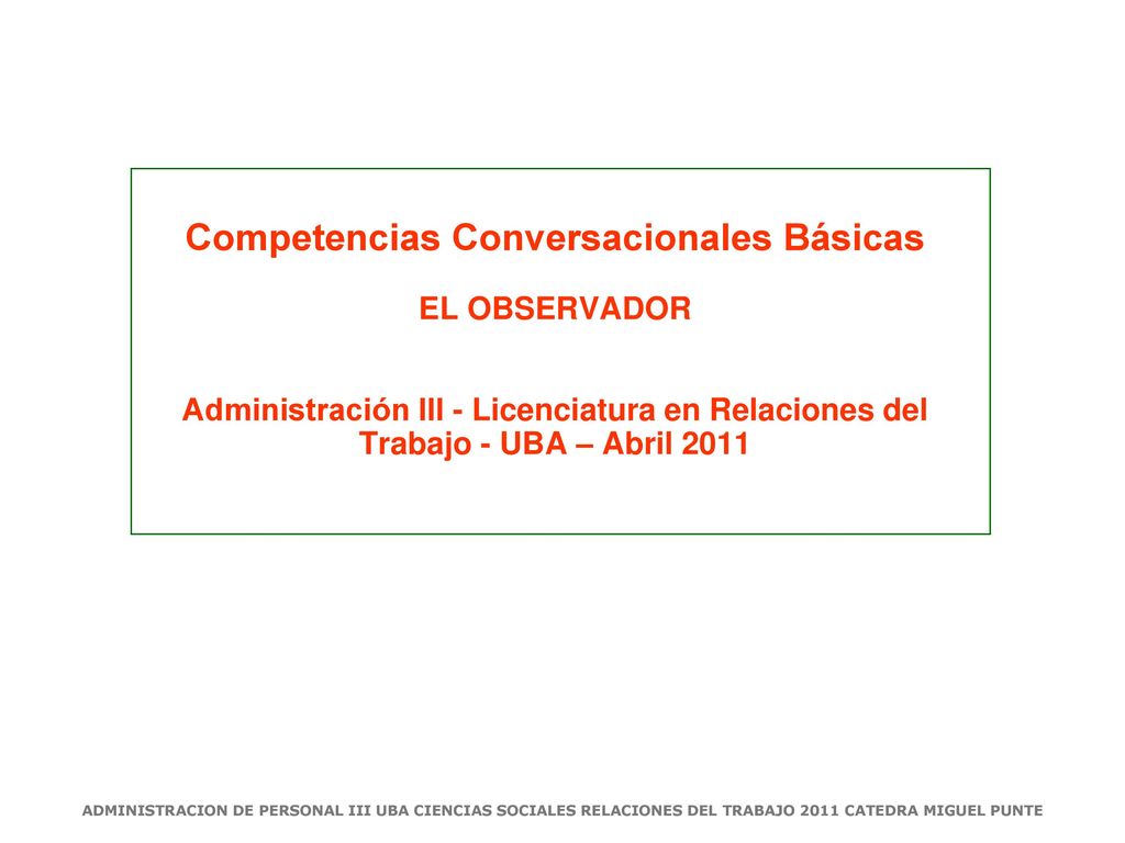 Competencias Conversacionales Básicas EL OBSERVADOR Administración III - Licenciatura en Relaciones del Trabajo - UBA – Abril 2011