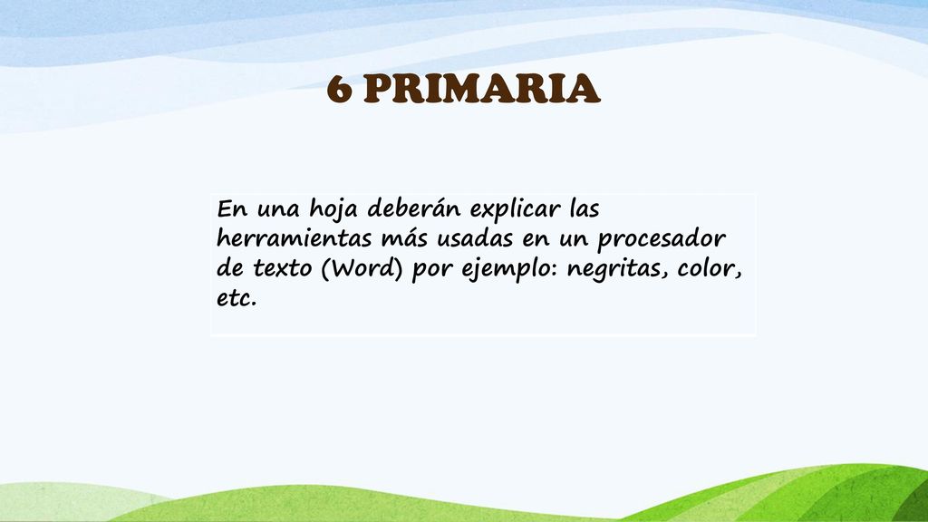 6 PRIMARIA En una hoja deberán explicar las herramientas más usadas en un procesador de texto (Word) por ejemplo: negritas, color, etc.